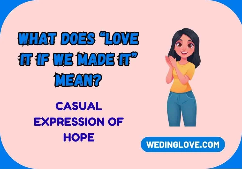 What Does “Love It If We Made It” Mean?