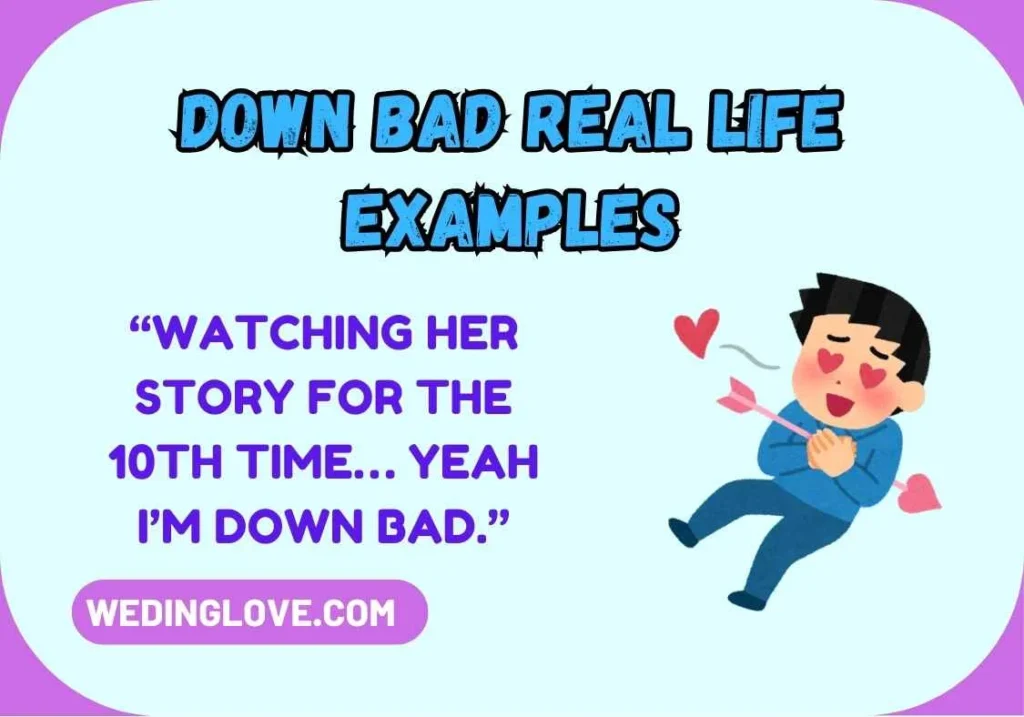 Down Bad Real Life Examples
